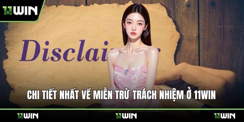 Chi tiết nhất về miễn trừ trách nhiệm ở 11WIN