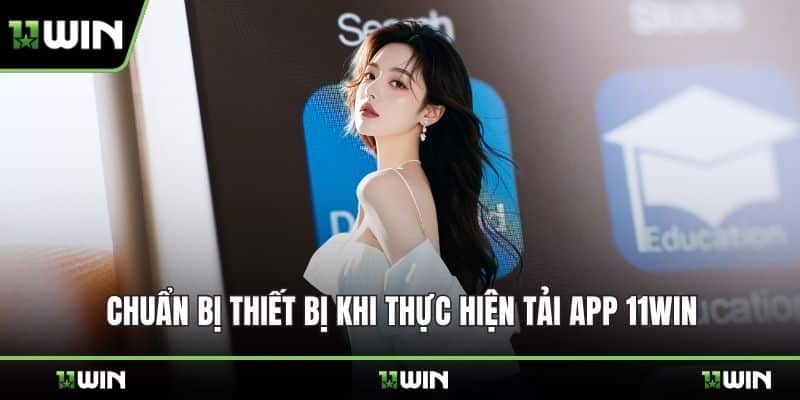 Chuẩn bị thiết bị khi thực hiện tải app 11WIN