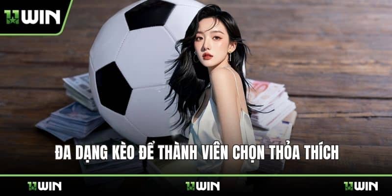 Đa dạng kèo để thành viên chọn thỏa thích