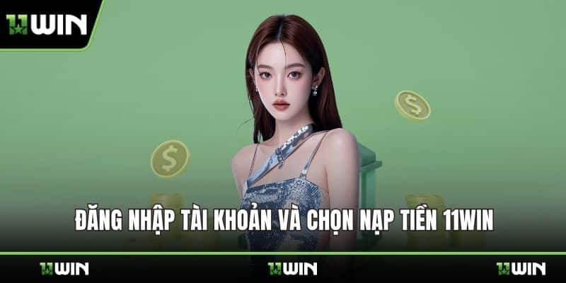 Đăng nhập tài khoản và chọn nạp tiền 11WIN