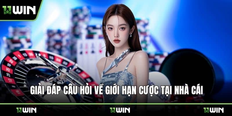 Giải đáp câu hỏi về giới hạn cược tại nhà cái
