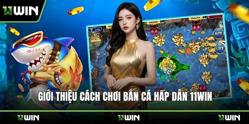 Giới thiệu cách chơi bắn cá hấp dẫn 11WIN