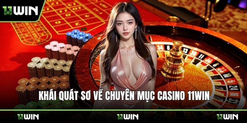 Khái quát sơ về chuyên mục casino 11WIN