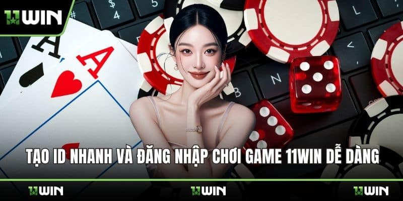 Tạo ID nhanh và đăng nhập chơi game 11WIN dễ dàng