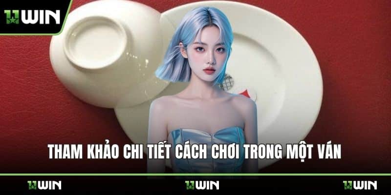 Tham khảo chi tiết cách chơi trong một ván