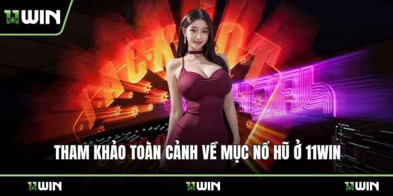 Tham khảo toàn cảnh về mục nổ hũ ở 11WIN