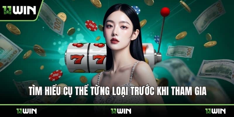 Tìm hiểu cụ thể từng loại trước khi tham gia