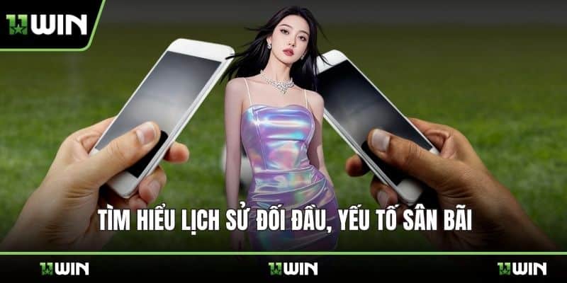 Tìm hiểu lịch sử đối đầu, yếu tố sân bãi